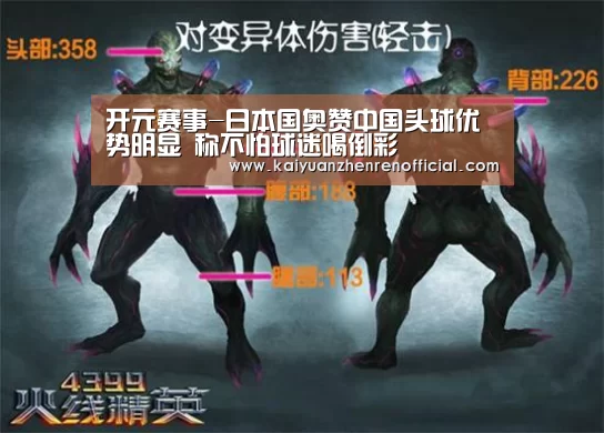 开元赛事-日本国奥赞中国头球优势明显 称